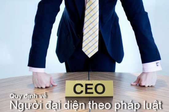 QUY ĐỊNH VỀ NGƯỜI ĐẠI DIỆN THEO PHÁP LUẬT CỦA DOANH NGHIỆP